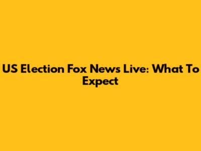 US Election Fox News Live: What To Expect