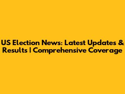 US Election News: Latest Updates & Results | Comprehensive Coverage