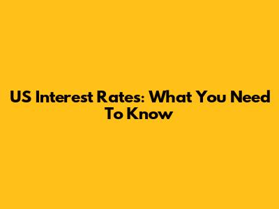 US Interest Rates: What You Need To Know