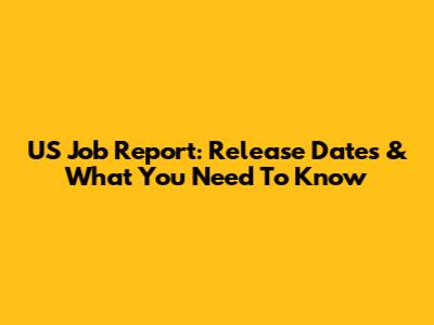 US Job Report: Release Dates & What You Need To Know