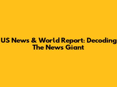 US News & World Report: Decoding The News Giant