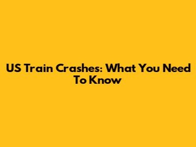 US Train Crashes: What You Need To Know
