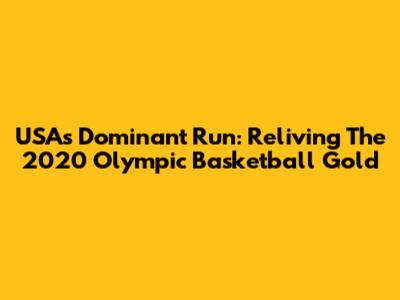USA's Dominant Run: Reliving The 2020 Olympic Basketball Gold