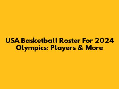USA Basketball Roster For 2024 Olympics: Players & More