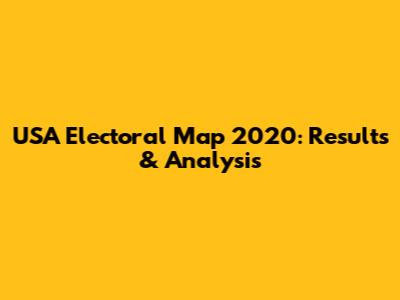 USA Electoral Map 2020: Results & Analysis