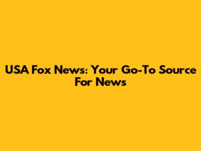 USA Fox News: Your Go-To Source For News
