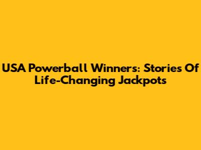 USA Powerball Winners: Stories Of Life-Changing Jackpots