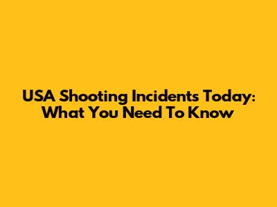 USA Shooting Incidents Today: What You Need To Know