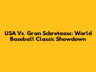 USA Vs. Gran Scbretaasc: World Baseball Classic Showdown