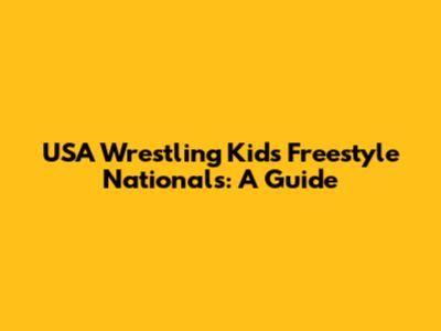 USA Wrestling Kids Freestyle Nationals: A Guide
