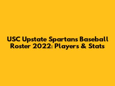 USC Upstate Spartans Baseball Roster 2022: Players & Stats