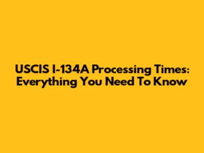 USCIS I-134A Processing Times: Everything You Need To Know
