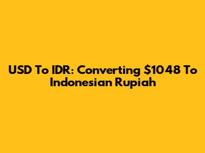 USD To IDR: Converting $1048 To Indonesian Rupiah