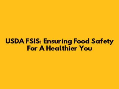 USDA FSIS: Ensuring Food Safety For A Healthier You