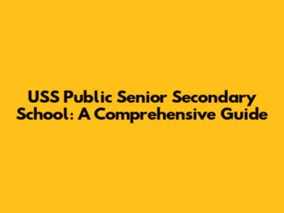 USS Public Senior Secondary School: A Comprehensive Guide
