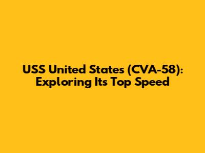 USS United States (CVA-58): Exploring Its Top Speed