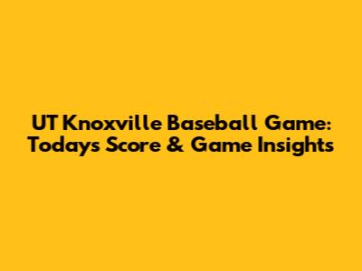 UT Knoxville Baseball Game: Today's Score & Game Insights