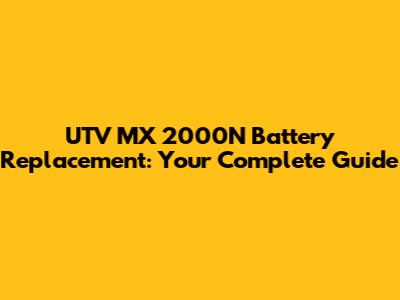 UTV MX 2000N Battery Replacement: Your Complete Guide