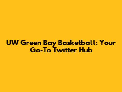 UW Green Bay Basketball: Your Go-To Twitter Hub