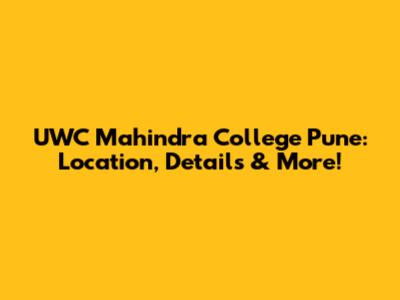 UWC Mahindra College Pune: Location, Details & More!