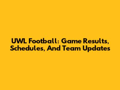 UWL Football: Game Results, Schedules, And Team Updates