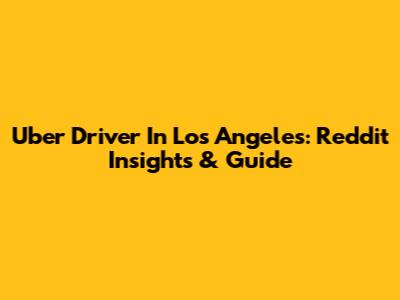 Uber Driver In Los Angeles: Reddit Insights & Guide