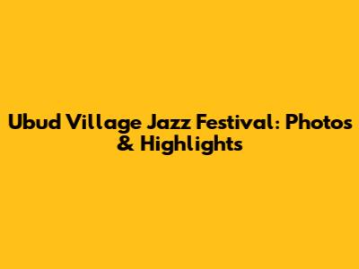 Ubud Village Jazz Festival: Photos & Highlights