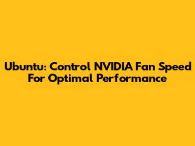 Ubuntu: Control NVIDIA Fan Speed For Optimal Performance
