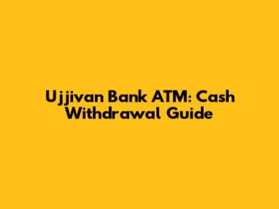 Ujjivan Bank ATM: Cash Withdrawal Guide