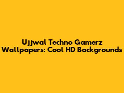 Ujjwal Techno Gamerz Wallpapers: Cool HD Backgrounds