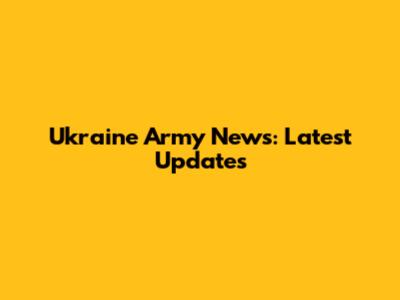 Ukraine Army News: Latest Updates