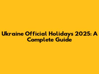 Ukraine Official Holidays 2025: A Complete Guide