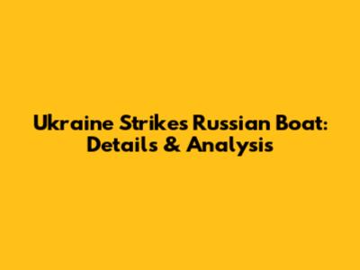 Ukraine Strikes Russian Boat: Details & Analysis