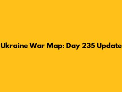 Ukraine War Map: Day 235 Update