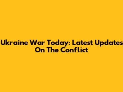 Ukraine War Today: Latest Updates On The Conflict
