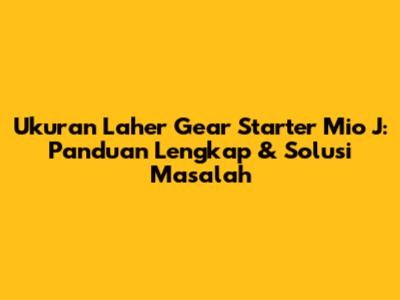 Ukuran Laher Gear Starter Mio J: Panduan Lengkap & Solusi Masalah
