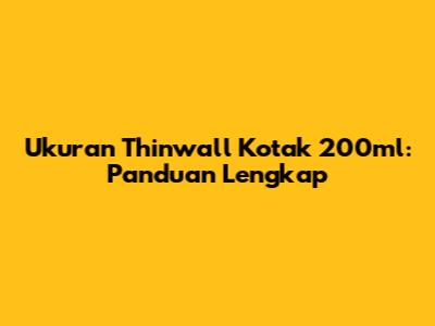 Ukuran Thinwall Kotak 200ml: Panduan Lengkap
