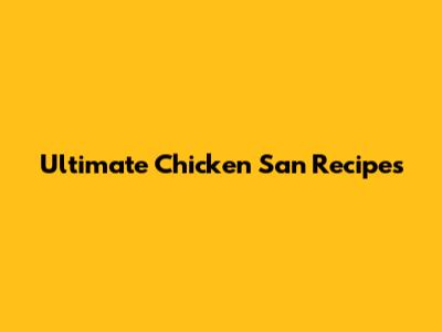 Ultimate Chicken San Recipes