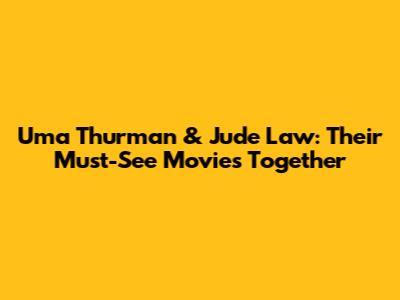 Uma Thurman & Jude Law: Their Must-See Movies Together