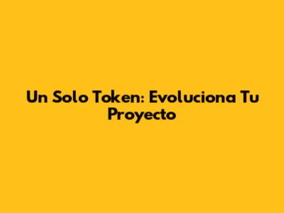 Un Solo Token: Evoluciona Tu Proyecto