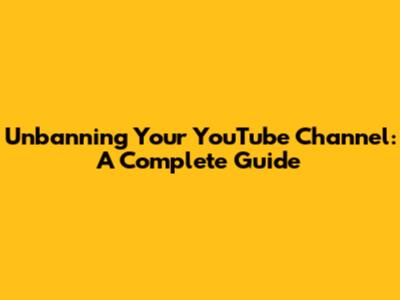 Unbanning Your YouTube Channel: A Complete Guide