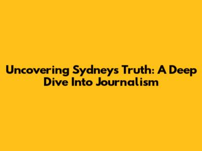 Uncovering Sydney's Truth: A Deep Dive Into Journalism