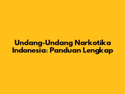 Undang-Undang Narkotika Indonesia: Panduan Lengkap