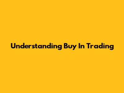Understanding 'Buy' In Trading