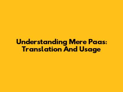 Understanding 'Mere Paas': Translation And Usage