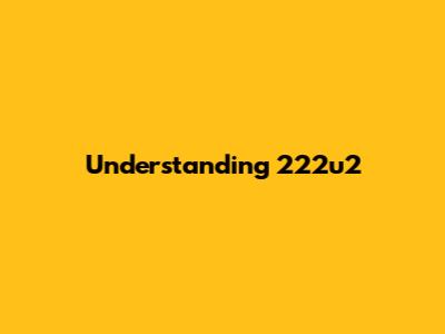 Understanding 222u2