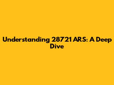 Understanding 28721 ARS: A Deep Dive