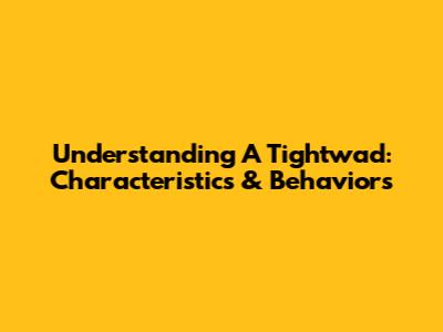 Understanding A Tightwad: Characteristics & Behaviors