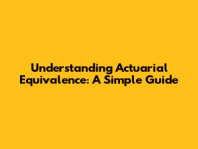 Understanding Actuarial Equivalence: A Simple Guide