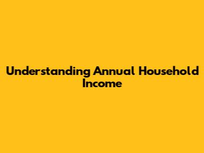 Understanding Annual Household Income